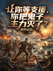 《让你等支援,你把鬼子主力灭了?》全集下载 《让你等支援,你把鬼子主力灭了?》全集下载