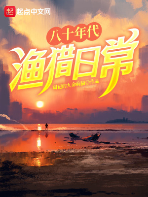 《八十年代渔猎日常》全集下载 《八十年代渔猎日常》全集下载