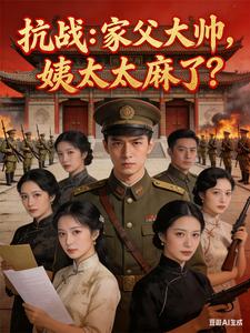 《抗战:家父大帅,姨太太麻了?》全集下载 《抗战:家父大帅,姨太太麻了?》全集下载