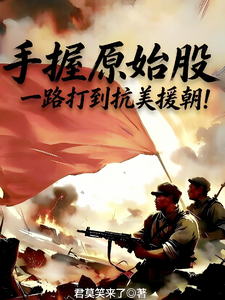 《手握原始股，一路打到抗美援朝！》全集下载
