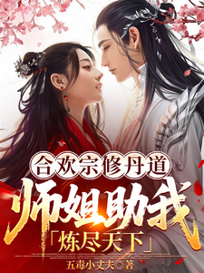 《合欢宗修丹道,师姐助我炼尽天下》全集下载 《合欢宗修丹道,师姐助我炼尽天下》全集下载