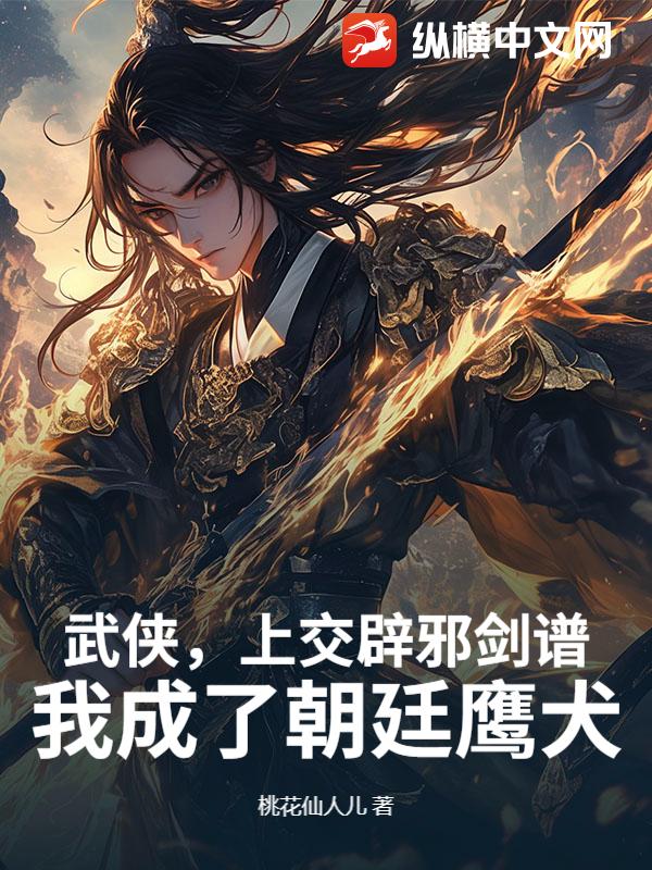 《武侠,上交辟邪剑谱,我成了朝廷鹰犬》全集下载 《武侠,上交辟邪剑谱,我成了朝廷鹰犬》全集下载
