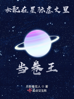 《女配在星际虐文里当卷王》全集下载 《女配在星际虐文里当卷王》全集下载