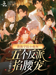 《贵族学院小炮灰,五个反派掐腰宠》全集下载 《贵族学院小炮灰,五个反派掐腰宠》全集下载