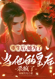《重生后为当他的皇后杀疯了》全集下载 《重生后为当他的皇后杀疯了》全集下载