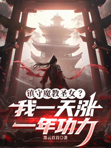 《镇守魔教圣女?我一天涨一年功力》全集下载 《镇守魔教圣女?我一天涨一年功力》全集下载