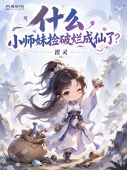 《什么,小师妹捡破烂成仙了?》全集下载 《什么,小师妹捡破烂成仙了?》全集下载