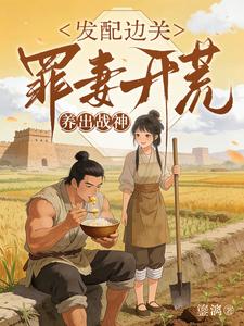 《发配边关，罪妻开荒养出战神》全集下载