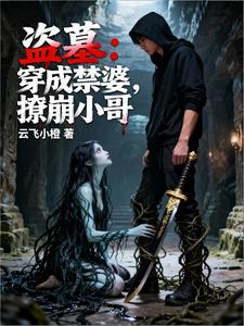 《盗墓:穿成禁婆,撩崩小哥》全集下载 《盗墓:穿成禁婆,撩崩小哥》全集下载