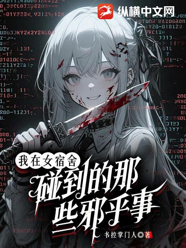 《我在女宿舍碰到的那些邪乎事》全集下载