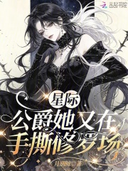 《星际：公爵她又在手撕修罗场》全集下载