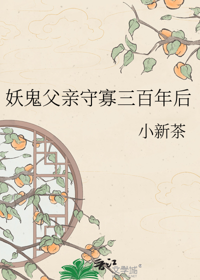 《妖鬼父亲守寡三百年后》全集下载 《妖鬼父亲守寡三百年后》全集下载