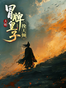 《大明，冒牌皇子挽天倾》全集下载