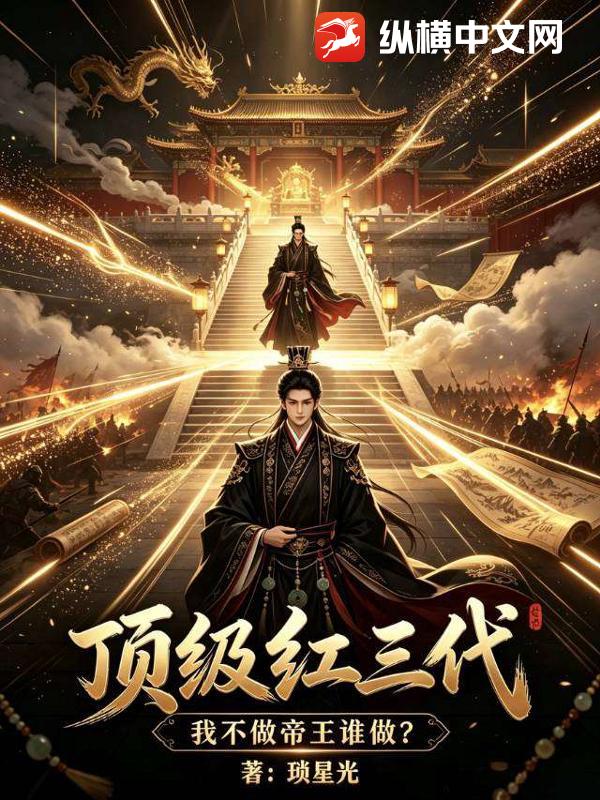 《顶级红三代,我不做帝王谁做?》全集下载 《顶级红三代,我不做帝王谁做?》全集下载