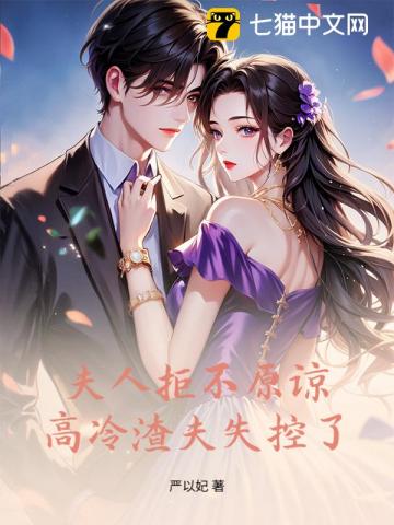 《夫人绝不原谅,高冷渣夫失控了》全集下载 《夫人绝不原谅,高冷渣夫失控了》全集下载