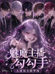 《魅魔主播勾勾手，大佬每天修罗场》全集下载
