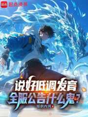 《说好低调发育,全服公告什么鬼?》全集下载 《说好低调发育,全服公告什么鬼?》全集下载