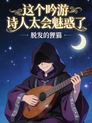 《这个吟游诗人太会魅惑了!》全集下载 《这个吟游诗人太会魅惑了!》全集下载