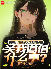 《她们是灭世邪神，关我道侣什么事》全集下载