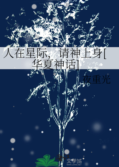 《人在星际，请神上身[华夏神话]》全集下载