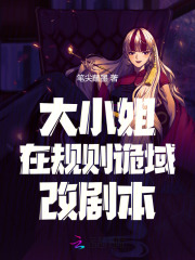 《大小姐在规则诡域改剧本》全集下载
