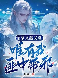 《全家又蠢又毒，唯有我匪中带邪》全集下载