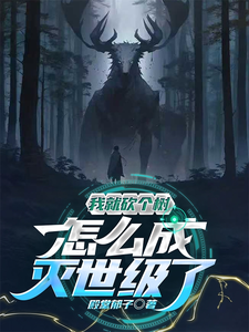 《我就砍个树,怎么灭世级了》全集下载 《我就砍个树,怎么灭世级了》全集下载
