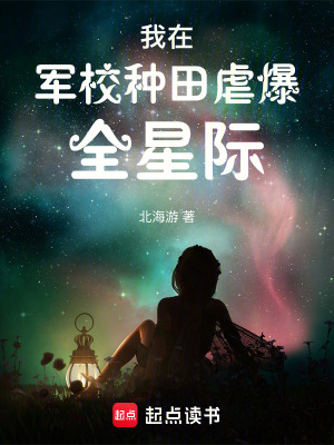 《我在军校种田虐爆全星际》全集下载 《我在军校种田虐爆全星际》全集下载