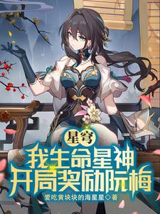 《星穹:我生命星神,开局奖励阮梅》全集下载 《星穹:我生命星神,开局奖励阮梅》全集下载