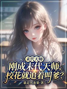 《刚成末代天师,校花就追着叫爹?》全集下载 《刚成末代天师,校花就追着叫爹?》全集下载
