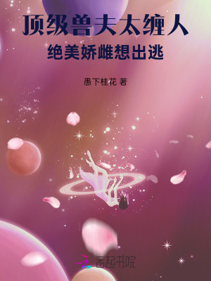《顶级兽夫太缠人,绝美娇雌想出逃》全集下载 《顶级兽夫太缠人,绝美娇雌想出逃》全集下载