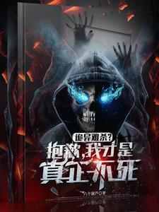 《诡异难杀?抱歉,我才是真正不死》全集下载 《诡异难杀?抱歉,我才是真正不死》全集下载