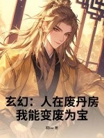 《玄幻:人在废丹房,我能变废为宝!》全集下载 《玄幻:人在废丹房,我能变废为宝!》全集下载