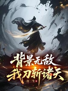 《背景无敌，我刀斩诸天》全集下载