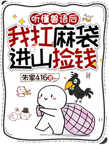 《听懂兽语后,我扛麻袋进山捡钱》全集下载 《听懂兽语后,我扛麻袋进山捡钱》全集下载