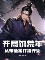《开局饥荒年:从带全家打猎开始》全集下载 《开局饥荒年:从带全家打猎开始》全集下载