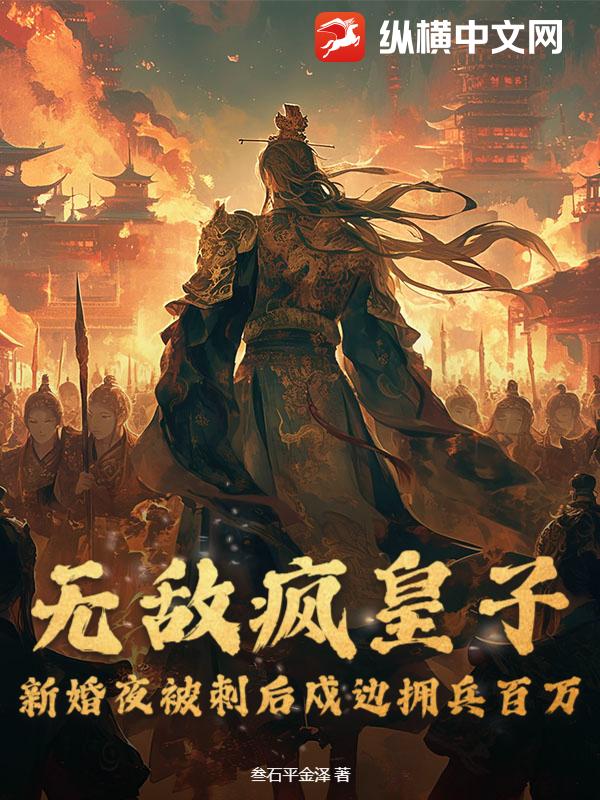 《无敌疯皇子，新婚夜被刺后戍边拥兵百万》全集下载