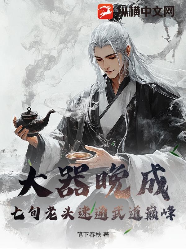 《大器晚成:七旬老头速通武道巅峰!》全集下载 《大器晚成:七旬老头速通武道巅峰!》全集下载