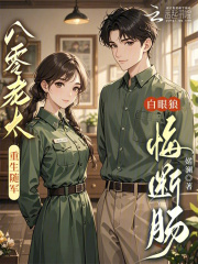《八零老太重生随军,白眼狼悔断肠》全集下载 《八零老太重生随军,白眼狼悔断肠》全集下载