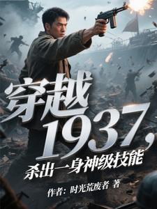 《穿越1937，杀出一身神级技能》全集下载