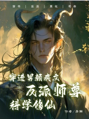 《穿进男频爽文反派师尊科学修仙》全集下载 《穿进男频爽文反派师尊科学修仙》全集下载