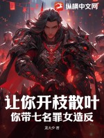 《让你开枝散叶,你带七名罪女造反?》全集下载 《让你开枝散叶,你带七名罪女造反?》全集下载