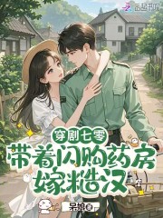 《穿剧七零:带着闪购药房嫁糙汉》全集下载 《穿剧七零:带着闪购药房嫁糙汉》全集下载