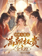 《娇娇太貌美,满朝权贵全失控》全集下载 《娇娇太貌美,满朝权贵全失控》全集下载