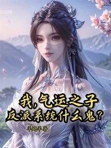 《我,气运之子,反派系统什么鬼?》全集下载 《我,气运之子,反派系统什么鬼?》全集下载