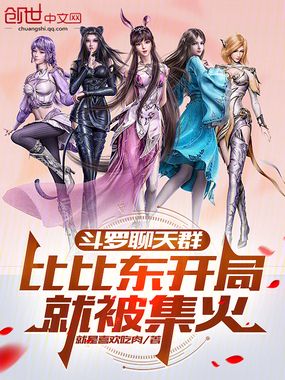 《斗罗聊天群:比比东开局就被集火》全集下载 《斗罗聊天群:比比东开局就被集火》全集下载