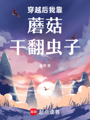 《穿越后我靠蘑菇干翻虫子》全集下载