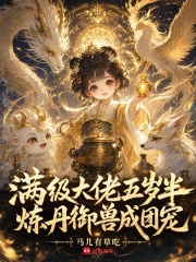 《满级大佬五岁半，炼丹御兽成团宠》全集下载