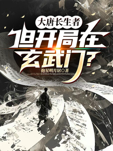 《大唐长生者,但开局在玄武门?》全集下载 《大唐长生者,但开局在玄武门?》全集下载