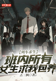 《列车求生,班内所有女生求我包养》全集下载 《列车求生,班内所有女生求我包养》全集下载